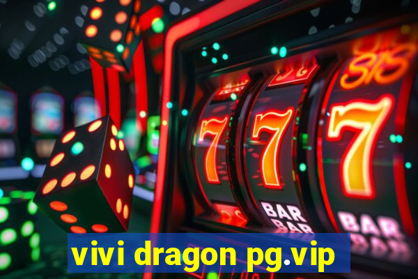 vivi dragon pg.vip